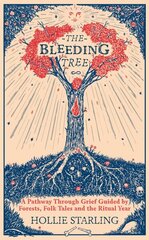 Bleeding Tree: A Pathway Through Grief Guided by Forests, Folk Tales and the Ritual Year hind ja info | Elulooraamatud, biograafiad, memuaarid | kaup24.ee