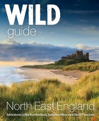 Wild Guide North East England: Hidden Adventures in Northumberland, the Yorkshire Moors, Wolds and North Pennines hind ja info | Reisiraamatud, reisijuhid | kaup24.ee