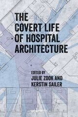 Covert Life of Hospital Architecture hind ja info | Arhitektuuriraamatud | kaup24.ee