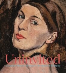 Uninvited: Canadian Women Artists in the Modern Moment цена и информация | Книги об искусстве | kaup24.ee