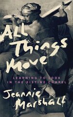 All Things Move: Learning to Look in the Sistine Chapel hind ja info | Usukirjandus, religioossed raamatud | kaup24.ee