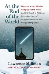At the End of the World: Notes on a 1941 Murder Rampage in the Arctic and the Threat of Religious Extremism, Loss of Indigenous Culture, and Danger of Digital Life цена и информация | Духовная литература | kaup24.ee