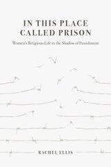 In This Place Called Prison: Women's Religious Life in the Shadow of Punishment цена и информация | Книги по социальным наукам | kaup24.ee