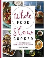 Whole Food Slow Cooked: 100 Recipes for the Slow-Cooker or Stovetop hind ja info | Retseptiraamatud | kaup24.ee