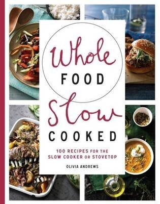 Whole Food Slow Cooked: 100 Recipes for the Slow-Cooker or Stovetop hind ja info | Retseptiraamatud  | kaup24.ee