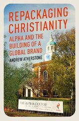 Repackaging Christianity: Alpha and the building of a global brand цена и информация | Духовная литература | kaup24.ee