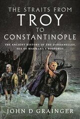 Straits from Troy to Constantinople: The Ancient History of the Dardanelles, Sea of Marmara and Bosporos hind ja info | Ajalooraamatud | kaup24.ee