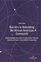 Barriers to Rebuilding the African American Community: Understanding the Issues Facing Today's African Americans from a Social Work Perspective New edition hind ja info | Ühiskonnateemalised raamatud | kaup24.ee