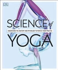 Science of Yoga: Understand the Anatomy and Physiology to Perfect your Practice цена и информация | Самоучители | kaup24.ee