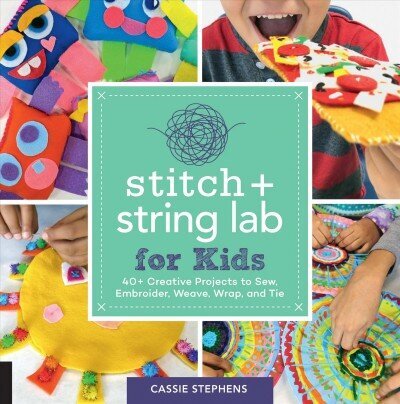 Stitch and String Lab for Kids: 40plus Creative Projects to Sew, Embroider, Weave, Wrap, and Tie, Volume 21 цена и информация | Noortekirjandus | kaup24.ee