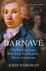 Barnave: The Revolutionary who Lost his Head for Marie Antoinette цена и информация | Исторические книги | kaup24.ee