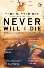 Never Will I Die: The inspiring Special Forces soldier who cheated death and learned to live again цена и информация | Биографии, автобиогафии, мемуары | kaup24.ee