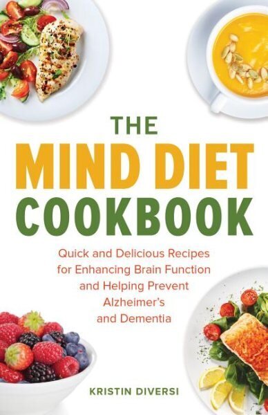 Mind Diet Cookbook: Quick and Delicious Recipes for Enhancing Brain Function and Helping Prevent Alzheimer's and Dementia hind ja info | Retseptiraamatud  | kaup24.ee