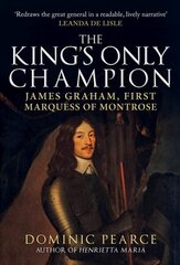 King's Only Champion: James Graham, First Marquess of Montrose hind ja info | Ajalooraamatud | kaup24.ee