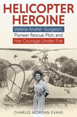 Helicopter Heroine: Valerie Andre-Surgeon, Pioneer Rescue Pilot, and Her Courage Under Fire hind ja info | Ajalooraamatud | kaup24.ee