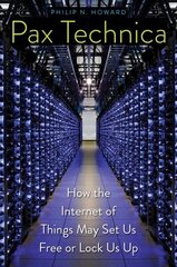 Pax Technica: How the Internet of Things May Set Us Free or Lock Us Up цена и информация | Книги по социальным наукам | kaup24.ee
