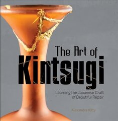 Art of Kintsugi: Learning the Japanese Craft of Beautiful Repair цена и информация | Книги о питании и здоровом образе жизни | kaup24.ee