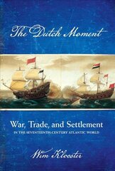 Dutch Moment: War, Trade, and Settlement in the Seventeenth-Century Atlantic World hind ja info | Ajalooraamatud | kaup24.ee