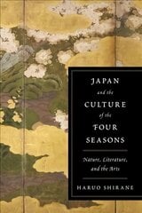 Japan and the Culture of the Four Seasons: Nature, Literature, and the Arts hind ja info | Ajalooraamatud | kaup24.ee