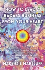 How to Lead a Badass Business From Your Heart: The Permission You've Been Waiting for to Birth Your Vision and Spread Your Glitter in the World цена и информация | Самоучители | kaup24.ee