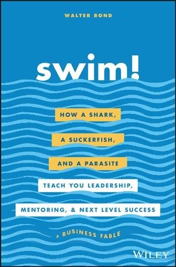 Swim!: How a Shark, a Suckerfish, and a Parasite Teach You Leadership, Mentoring, and Next Level Success цена и информация | Majandusalased raamatud | kaup24.ee