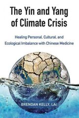 Yin and Yang of Climate Crisis: Healing Personal, Cultural, and Ecological Imbalance with Chinese Medicine цена и информация | Самоучители | kaup24.ee