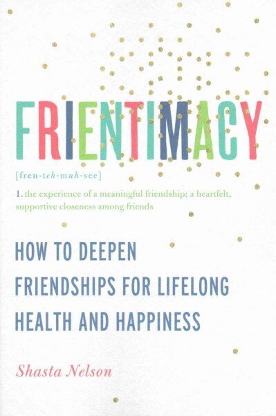 Frientimacy: How to Deepen Friendships for Lifelong Health and Happiness цена и информация | Eneseabiraamatud | kaup24.ee