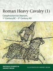 Roman Heavy Cavalry (1): Cataphractarii & Clibanarii, 1st Century BC-5th Century AD цена и информация | Исторические книги | kaup24.ee