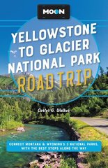 Moon Yellowstone to Glacier National Park Road Trip (Second Edition): Connect Montana & Wyoming's 3 National Parks, with the Best Stops along the Way Revised ed. цена и информация | Путеводители, путешествия | kaup24.ee