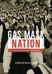 Gas Mask Nation: Visualizing Civil Air Defense in Wartime Japan цена и информация | Исторические книги | kaup24.ee