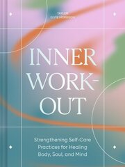Inner Workout: Strengthening Self-Care Practices for Healing Body, Soul, and Mind hind ja info | Eneseabiraamatud | kaup24.ee