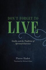 Don't Forget to Live: Goethe and the Tradition of Spiritual Exercises 1 hind ja info | Ajalooraamatud | kaup24.ee