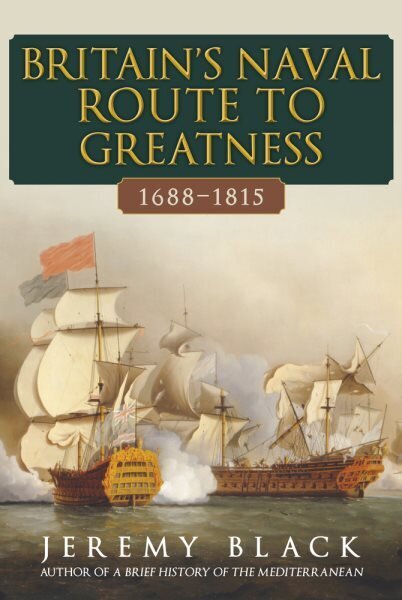 Britain's Naval Route to Greatness 1688-1815 hind ja info | Ühiskonnateemalised raamatud | kaup24.ee