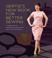 Gertie's New Book for Better Sewing: A Modern Guide to Couture-style Sewing Using Basic Vintage Techniques цена и информация | Книги о питании и здоровом образе жизни | kaup24.ee