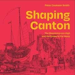Shaping Canton: The Mountains are High and the Emperor Far Away цена и информация | Книги по архитектуре | kaup24.ee