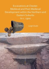 Excavations at Chester. Medieval and Post-Medieval Development within the Northern and Eastern Suburbs to c. 1900 цена и информация | Исторические книги | kaup24.ee