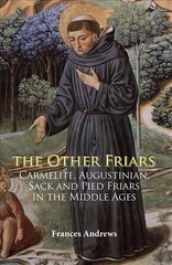 Other Friars: The Carmelite, Augustinian, Sack and Pied Friars in the Middle Ages, 2 hind ja info | Usukirjandus, religioossed raamatud | kaup24.ee