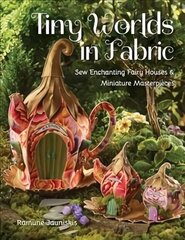 Tiny Worlds in Fabric: Sew Enchanting Fairy Houses & Miniature Masterpieces hind ja info | Tervislik eluviis ja toitumine | kaup24.ee