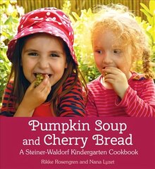 Pumpkin Soup and Cherry Bread: A Steiner-Waldorf Kindergarten Cookbook цена и информация | Книги рецептов | kaup24.ee