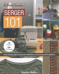 Serger 101: From Setting Up & Using Your Machine to Creating with Confidence; 10 Projects & 40plus Techniques hind ja info | Tervislik eluviis ja toitumine | kaup24.ee
