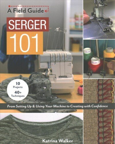 Serger 101: From Setting Up & Using Your Machine to Creating with Confidence; 10 Projects & 40plus Techniques цена и информация | Tervislik eluviis ja toitumine | kaup24.ee