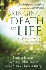 Bringing Death to Life: An Uplifting Exploration of Living, Dying, the Soul Journey and the Afterlife hind ja info | Eneseabiraamatud | kaup24.ee