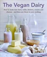 Vegan Dairy: How to make non-dairy milks, butters, creams and cheeses - and then use them in your cooking цена и информация | Книги рецептов | kaup24.ee