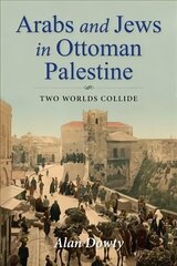 Arabs and Jews in Ottoman Palestine: Two Worlds Collide цена и информация | Исторические книги | kaup24.ee