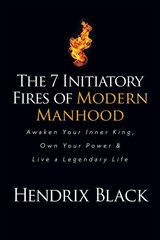7 Initiatory Fires of Modern Manhood: Awaken Your Inner King, Own Your Power & Live a Legendary Life hind ja info | Eneseabiraamatud | kaup24.ee