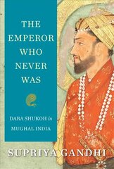 Emperor Who Never Was: Dara Shukoh in Mughal India цена и информация | Исторические книги | kaup24.ee