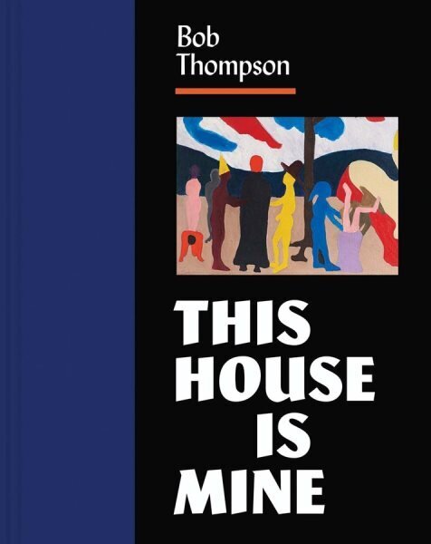 Bob Thompson: This House Is Mine цена и информация | Kunstiraamatud | kaup24.ee