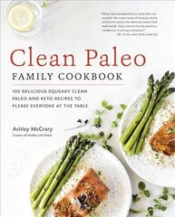 Clean Paleo Family Cookbook: 100 Delicious Squeaky Clean Paleo and Keto Recipes to Please Everyone at the Table hind ja info | Retseptiraamatud | kaup24.ee