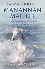 Pagan Portals - Manannan mac Lir: Meeting the Celtic God of Wave and Wonder hind ja info | Usukirjandus, religioossed raamatud | kaup24.ee