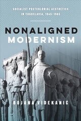 Nonaligned Modernism: Socialist Postcolonial Aesthetics in Yugoslavia, 1945-1985 hind ja info | Kunstiraamatud | kaup24.ee